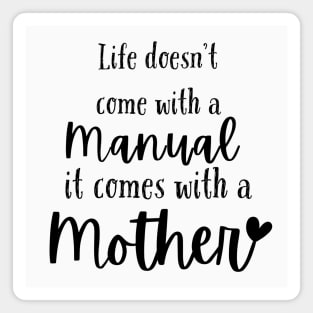 Life doesn't come with a manual it comes with a mother Magnet